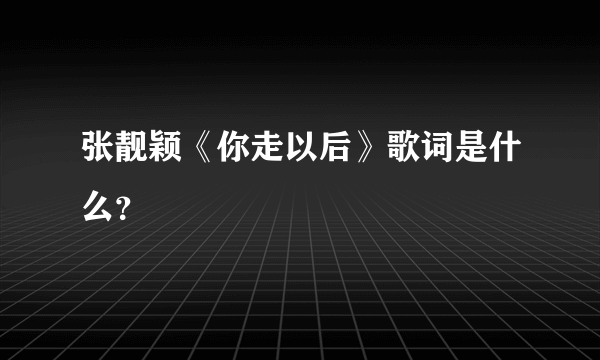 张靓颖《你走以后》歌词是什么？