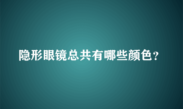 隐形眼镜总共有哪些颜色？