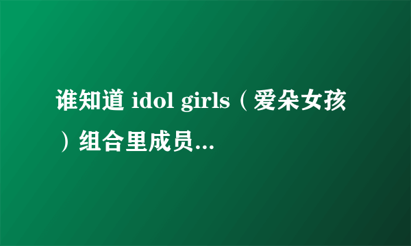 谁知道 idol girls（爱朵女孩）组合里成员的名字？