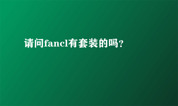 请问fancl有套装的吗？