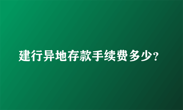 建行异地存款手续费多少？