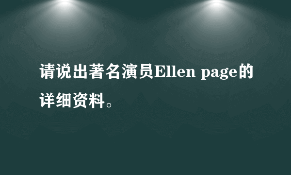 请说出著名演员Ellen page的详细资料。