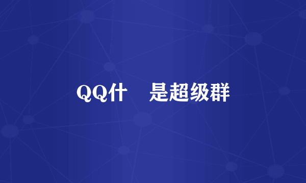 QQ什麼是超级群