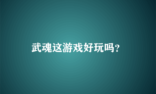 武魂这游戏好玩吗？