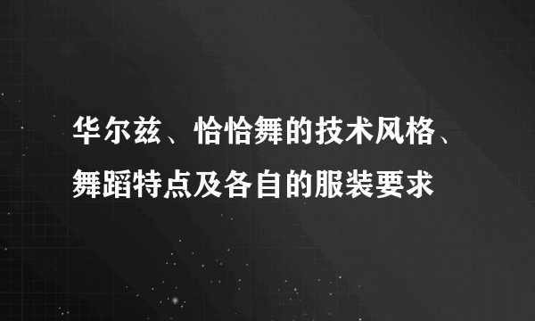 华尔兹、恰恰舞的技术风格、舞蹈特点及各自的服装要求