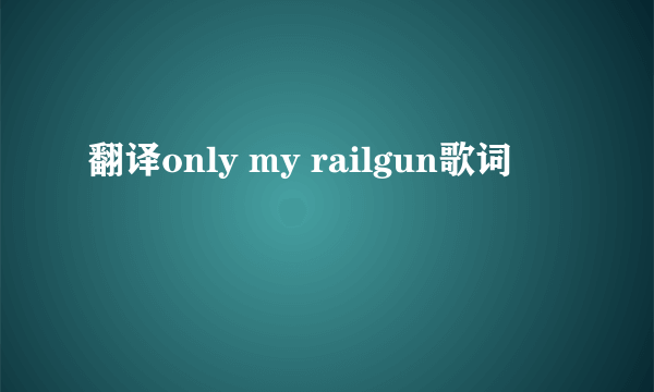 翻译only my railgun歌词