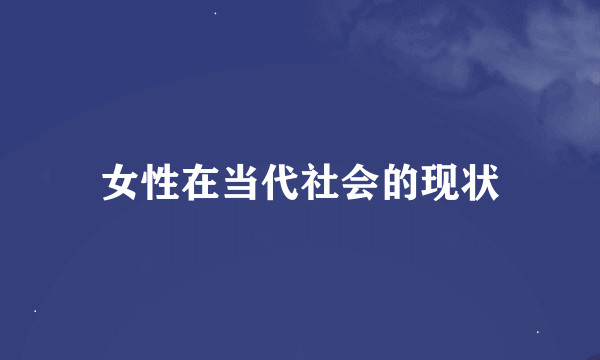 女性在当代社会的现状