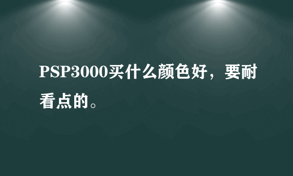 PSP3000买什么颜色好，要耐看点的。