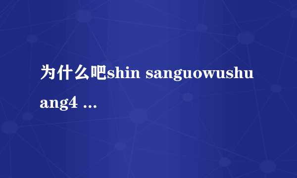 为什么吧shin sanguowushuang4 special删除真三国无双4的修改器就不能用了