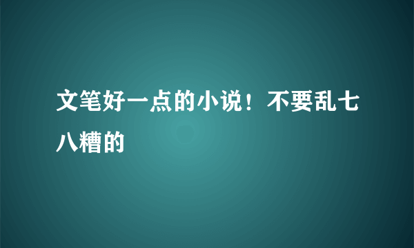 文笔好一点的小说！不要乱七八糟的