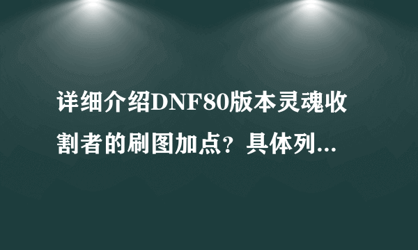 详细介绍DNF80版本灵魂收割者的刷图加点？具体列出每个技能该点到多少级