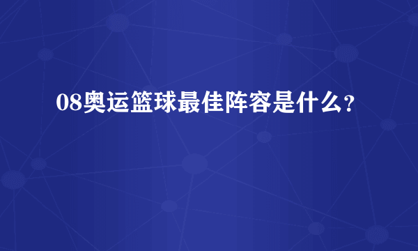 08奥运篮球最佳阵容是什么？