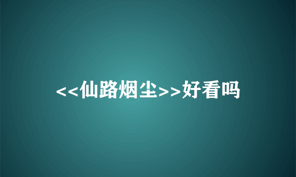 <<仙路烟尘>>好看吗