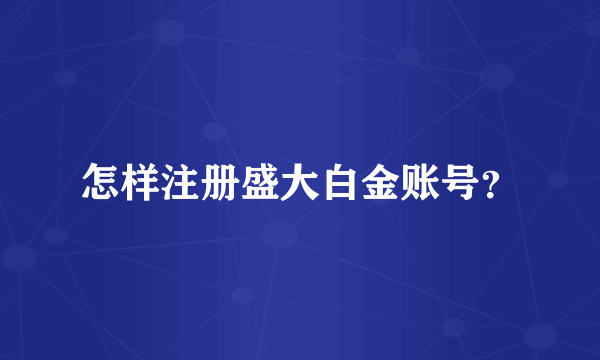 怎样注册盛大白金账号？