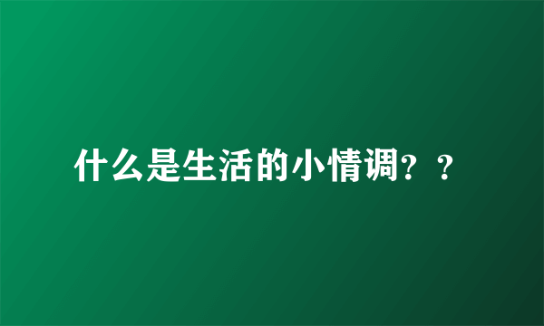 什么是生活的小情调？？