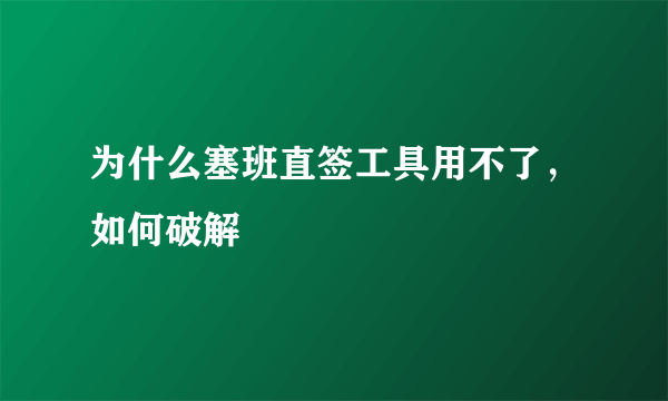 为什么塞班直签工具用不了，如何破解