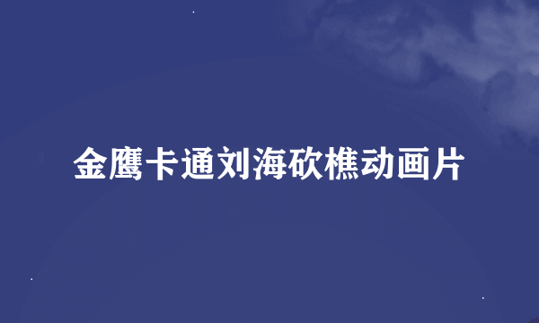 金鹰卡通刘海砍樵动画片