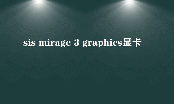 sis mirage 3 graphics显卡