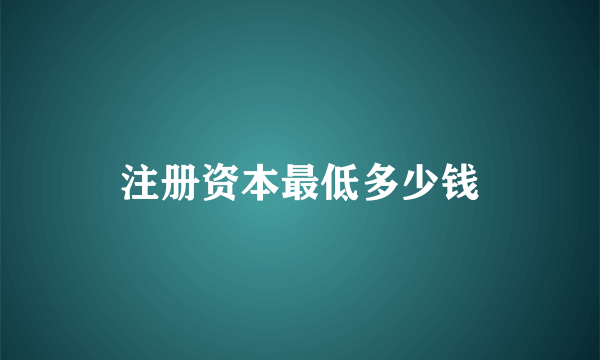 注册资本最低多少钱