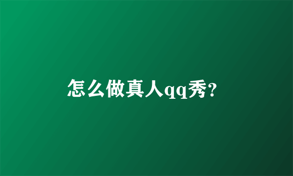 怎么做真人qq秀？