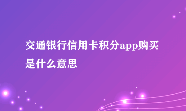 交通银行信用卡积分app购买是什么意思