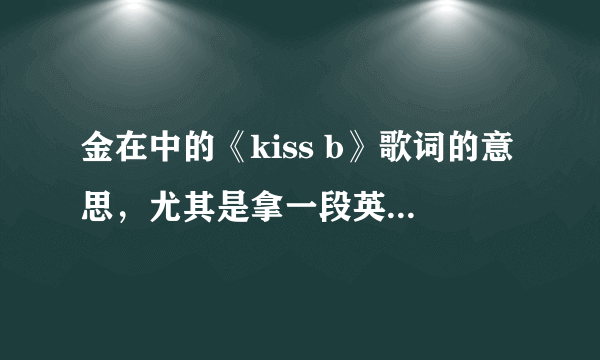 金在中的《kiss b》歌词的意思，尤其是拿一段英语，这歌是写给允浩的吗？