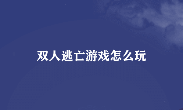 双人逃亡游戏怎么玩