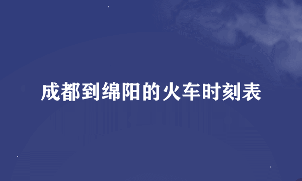 成都到绵阳的火车时刻表