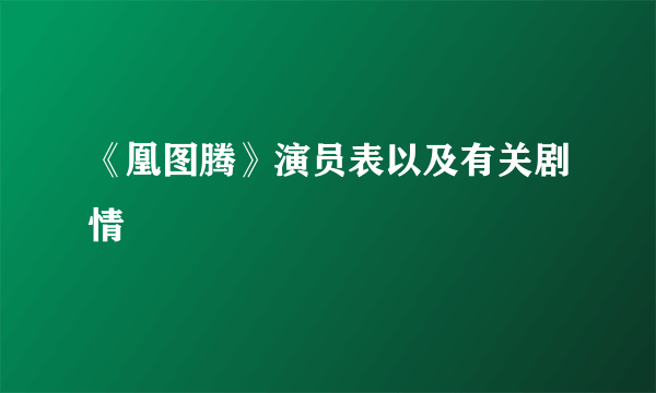 《凰图腾》演员表以及有关剧情