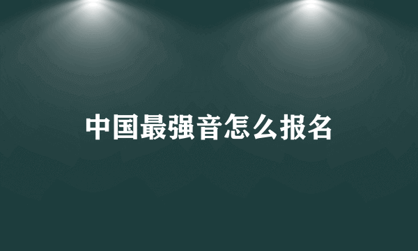 中国最强音怎么报名