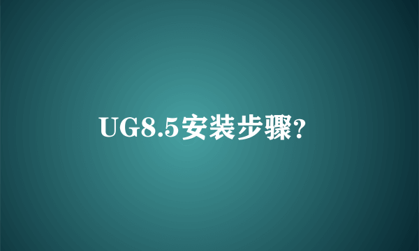 UG8.5安装步骤？