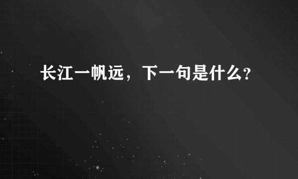 长江一帆远，下一句是什么？