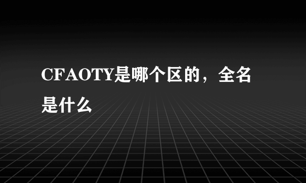 CFAOTY是哪个区的，全名是什么