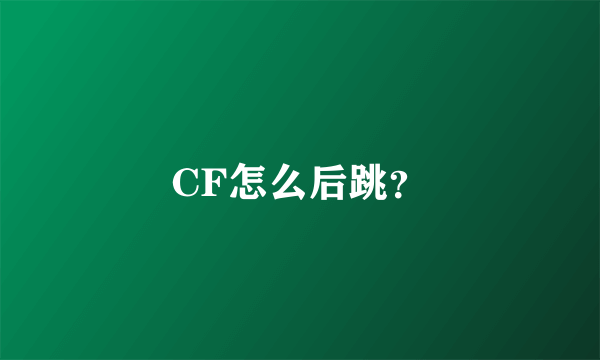 CF怎么后跳？