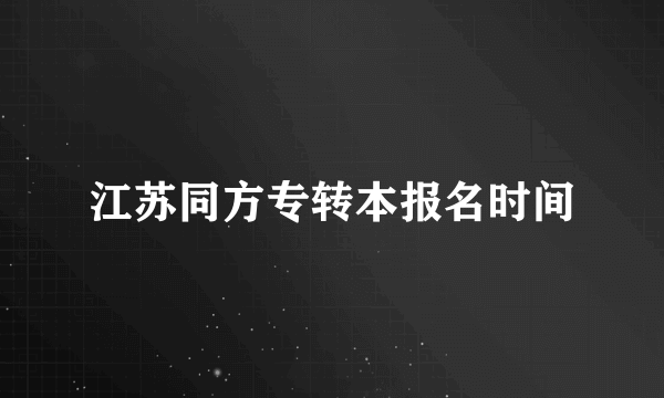 江苏同方专转本报名时间