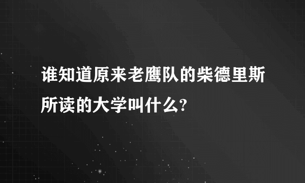 谁知道原来老鹰队的柴德里斯所读的大学叫什么?