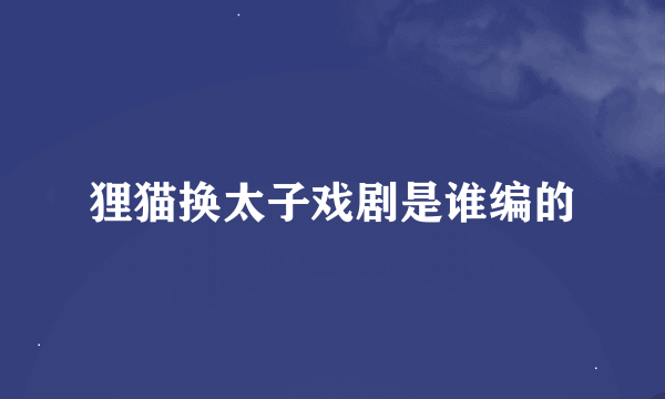 狸猫换太子戏剧是谁编的