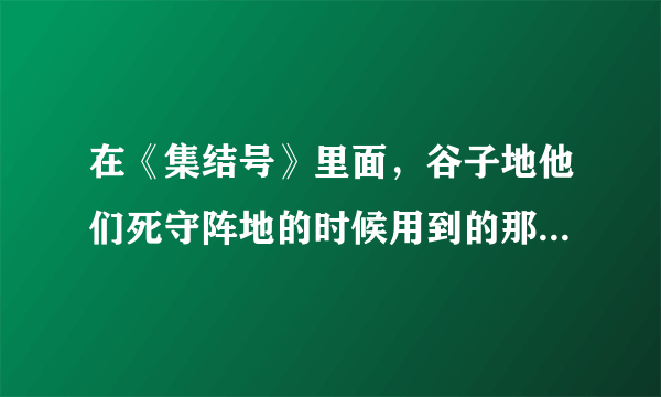 在《集结号》里面，谷子地他们死守阵地的时候用到的那种外表像一个汽油桶的东西是什么来的？