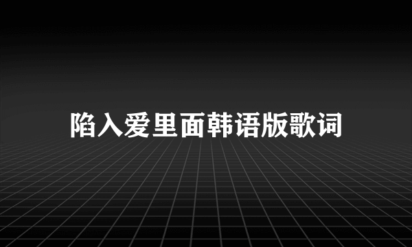 陷入爱里面韩语版歌词