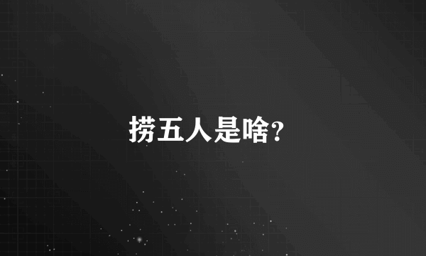 捞五人是啥？