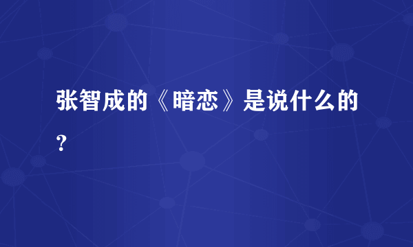 张智成的《暗恋》是说什么的？