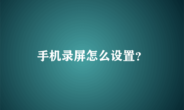 手机录屏怎么设置？