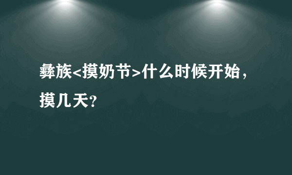 彝族<摸奶节>什么时候开始，摸几天？