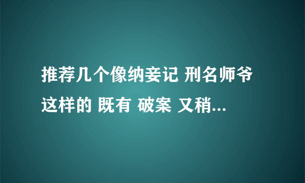 推荐几个像纳妾记 刑名师爷这样的 既有 破案 又稍有YY的网络小说！