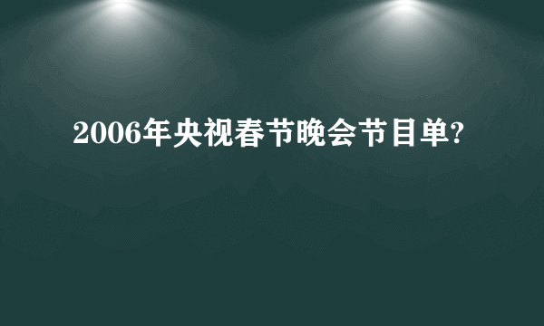 2006年央视春节晚会节目单?