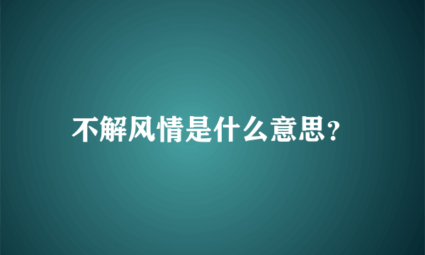 不解风情是什么意思？