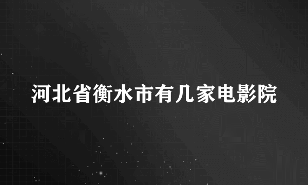 河北省衡水市有几家电影院