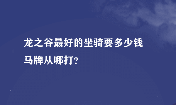 龙之谷最好的坐骑要多少钱 马牌从哪打？