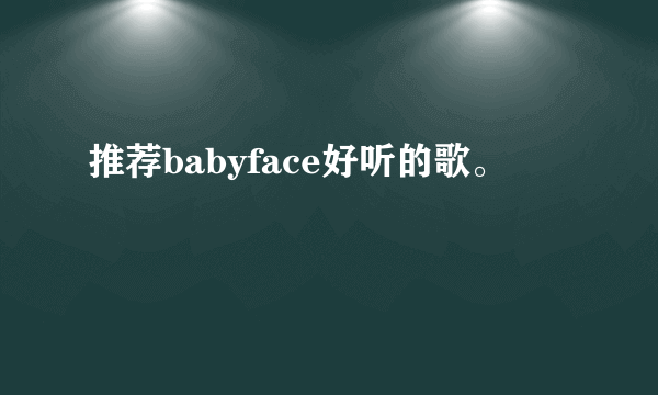 推荐babyface好听的歌。