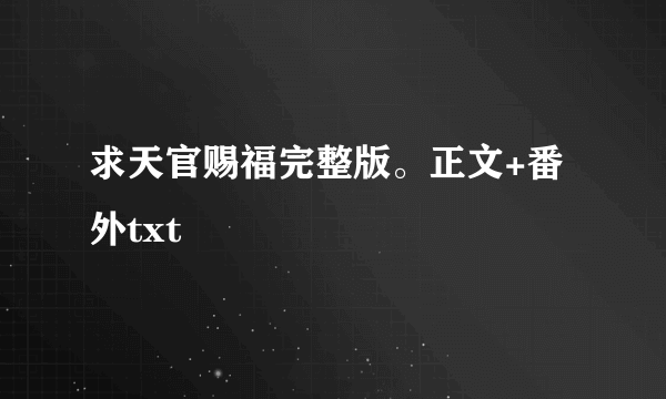 求天官赐福完整版。正文+番外txt